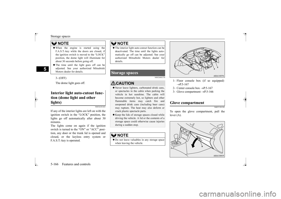 MITSUBISHI LANCER 2017 8.G Owners Manual Storage spaces 5-166 Features and controls
5
N00526301465
If any of the interior lights are left on with the ignition switch in the “LOCK” position, the lights go off automatically after about 30 MITSUBISHI LANCER 2017 8.G Owners Manual Storage spaces 5-166 Features and controls
5
N00526301465
If any of the interior lights are left on with the ignition switch in the “LOCK” position, the lights go off automatically after about 30