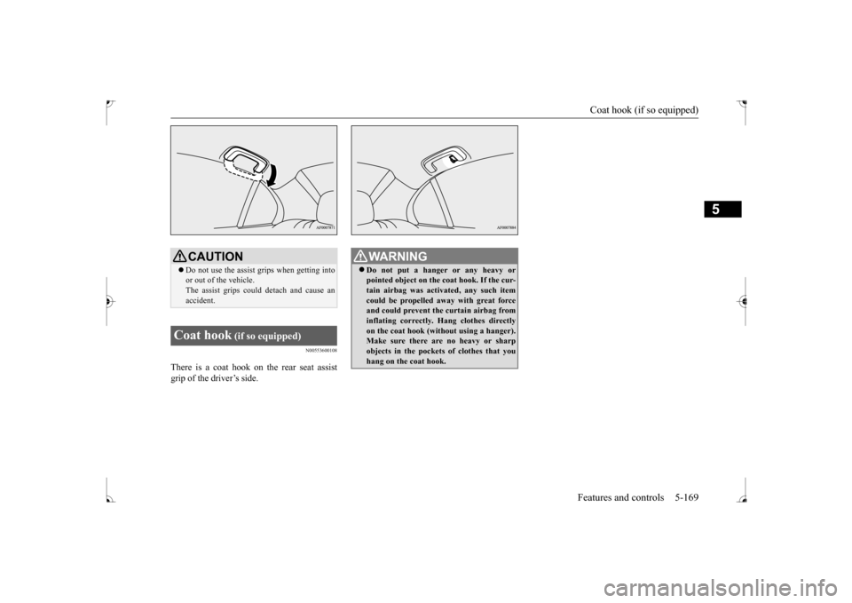 MITSUBISHI LANCER 2017 8.G Owners Manual Coat hook (if so equipped)
Features and controls 5-169
5
N00553600108
There is a coat hook on the rear seat assist grip of the driver’s side.
CAUTION Do not use the assist grips when getting int MITSUBISHI LANCER 2017 8.G Owners Manual Coat hook (if so equipped)
Features and controls 5-169
5
N00553600108
There is a coat hook on the rear seat assist grip of the driver’s side.
CAUTION Do not use the assist grips when getting int