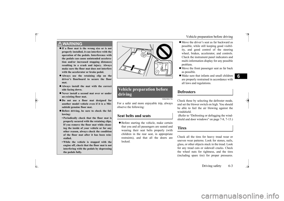 MITSUBISHI LANCER 2017 8.G Owners Guide Vehicle preparation before driving
Driving safety 6-3
6
N00629001796
For a safer and more enjoyable trip, always observe the following: Before starting the vehicle, make certain that you and all MITSUBISHI LANCER 2017 8.G Owners Guide Vehicle preparation before driving
Driving safety 6-3
6
N00629001796
For a safer and more enjoyable trip, always observe the following: Before starting the vehicle, make certain that you and all