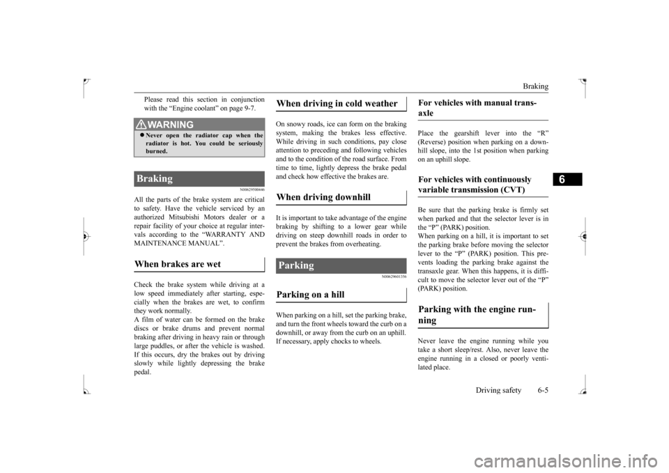 MITSUBISHI LANCER 2017 8.G Owners Guide Braking
Driving safety 6-5
6
Please read this section in conjunction with the “Engine coolant” on page 9-7.
N00629500446
All the parts of the brake system are criticalto safety. Have the vehicle MITSUBISHI LANCER 2017 8.G Owners Guide Braking
Driving safety 6-5
6
Please read this section in conjunction with the “Engine coolant” on page 9-7.
N00629500446
All the parts of the brake system are criticalto safety. Have the vehicle
