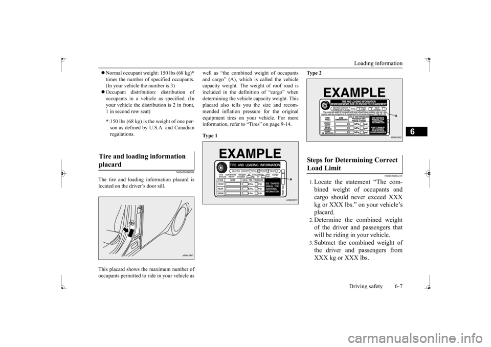 MITSUBISHI LANCER 2017 8.G User Guide Loading information Driving safety 6-7
6
 Normal occupant weight: 150 lbs (68 kg)
* 
times the number of specified occupants. (In your vehicle the number is 3)  Occupant distribution: distributi
