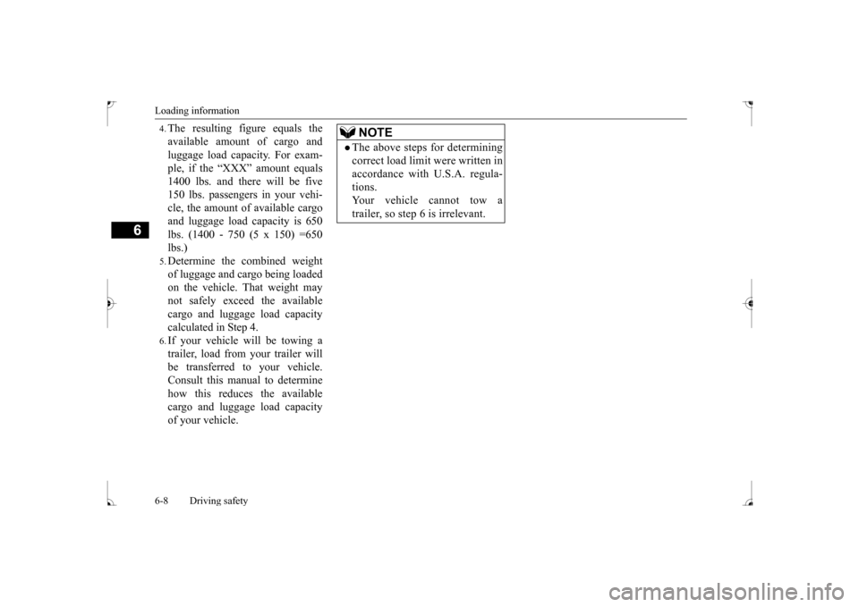 MITSUBISHI LANCER 2017 8.G Owners Manual Loading information 6-8 Driving safety
6
4.The resulting figure equals the available amount of cargo and luggage load capacity. For exam- ple, if the “XXX” amount equals 1400 lbs. and there will b