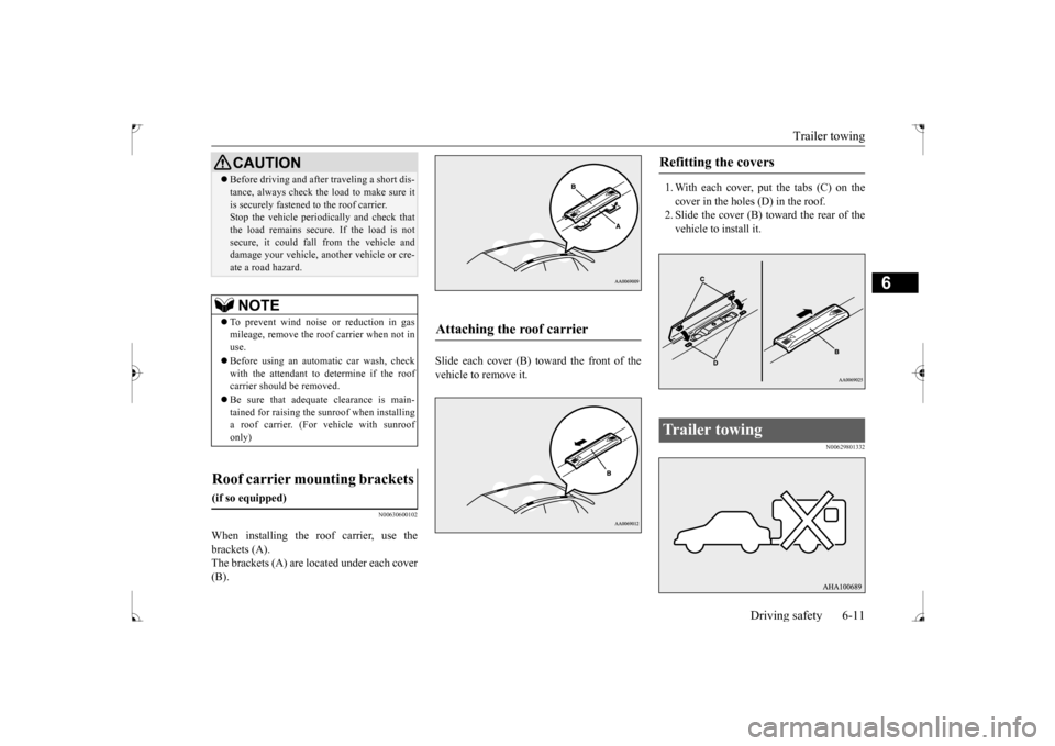 MITSUBISHI LANCER 2017 8.G Owners Manual Trailer towing
Driving safety 6-11
6
N00630600102
When installing the roof carrier, use the brackets (A). The brackets (A) are located under each cover (B).
Slide each cover (B) toward the front of MITSUBISHI LANCER 2017 8.G Owners Manual Trailer towing
Driving safety 6-11
6
N00630600102
When installing the roof carrier, use the brackets (A). The brackets (A) are located under each cover (B).
Slide each cover (B) toward the front of