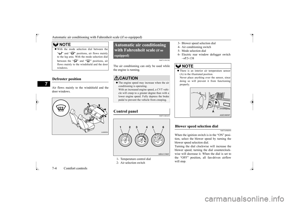 MITSUBISHI LANCER 2017 8.G Owners Manual Automatic air conditioning with 
Fahrenheit scale (if so equipped) 
7-4 Comfort controls
7
Air flows mainly to the windshield and the door windows.
N00731501382
The air conditioning can only be used w