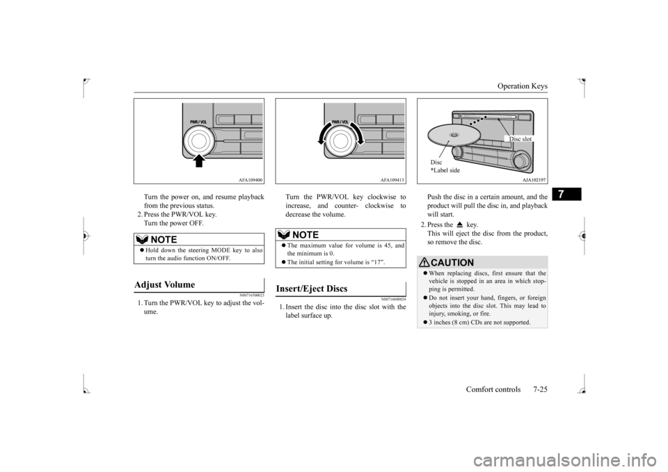 MITSUBISHI LANCER 2017 8.G Owners Manual Operation Keys 
Comfort controls 7-25
7
Turn the power on, and resume playback from the previous status. 2. Press the PWR/VOL key.Turn the power OFF.
N00716500023
1. Turn the PWR/VOL key to adjust the