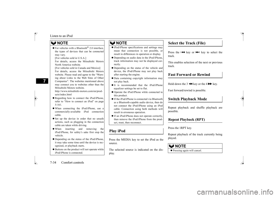 MITSUBISHI LANCER 2017 8.G Owners Manual Listen to an iPod 7-34 Comfort controls
7
Press the MEDIA key to set the iPod as the source. The selected source is indicated on the dis- play. 
Press the   key or   key to select the track. This enab