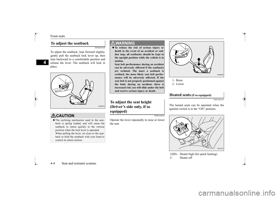 MITSUBISHI LANCER 2017 8.G Owners Guide Front seats 4-4 Seat and restraint systems
4
N00402001409
To adjust the seatback,
lean forward slightly,
gently pull the seatb
ack lock lever up, then
lean backward to a comfortable position and MITSUBISHI LANCER 2017 8.G Owners Guide Front seats 4-4 Seat and restraint systems
4
N00402001409
To adjust the seatback,
lean forward slightly,
gently pull the seatb
ack lock lever up, then
lean backward to a comfortable position and