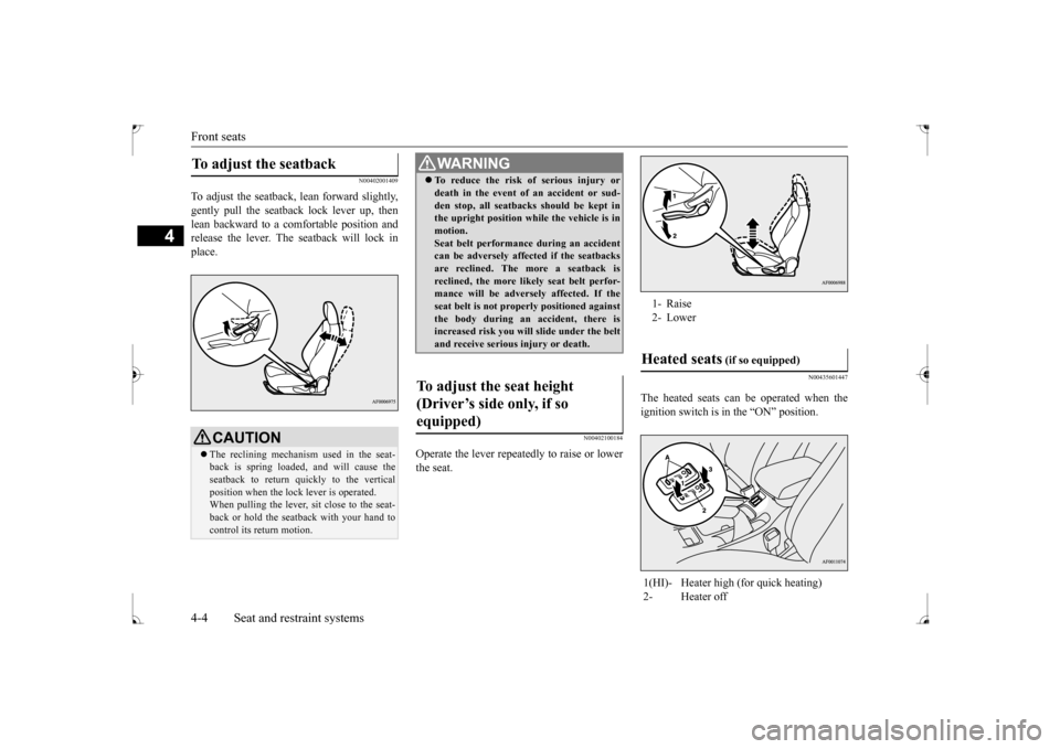 MITSUBISHI LANCER 2017 8.G Owners Manual Front seats 4-4 Seat and restraint systems
4
N00402001409
To adjust the seatback,  
lean forward slightly, 
gently pull the seatb 
ack lock lever up, then 
lean backward to a comfortable position and 