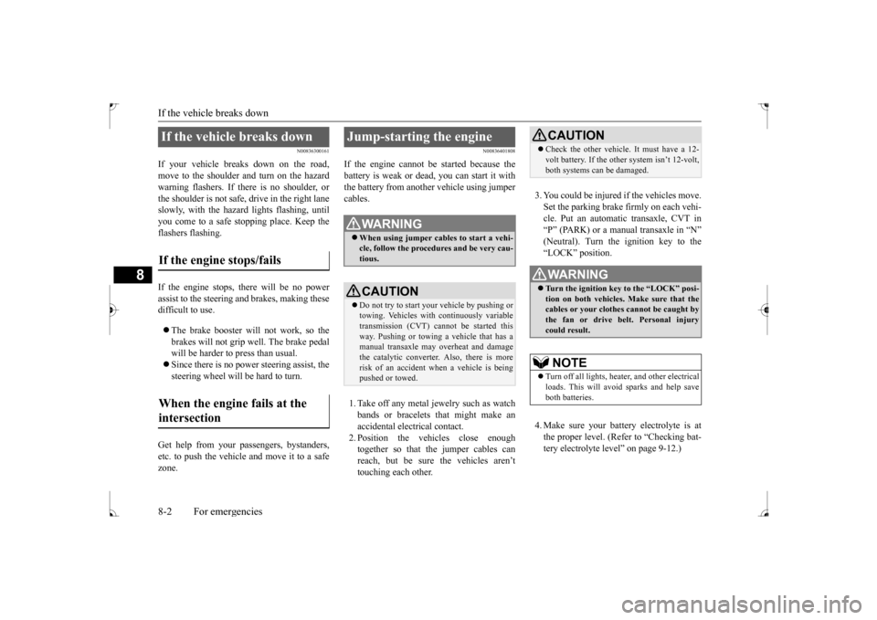 MITSUBISHI LANCER 2017 8.G Owners Guide If the vehicle breaks down 8-2 For emergencies
8
N00836300161
If your vehicle breaks down on the road, move to the shoulder and turn on the hazardwarning flashers. If there is no shoulder, or the shou MITSUBISHI LANCER 2017 8.G Owners Guide If the vehicle breaks down 8-2 For emergencies
8
N00836300161
If your vehicle breaks down on the road, move to the shoulder and turn on the hazardwarning flashers. If there is no shoulder, or the shou