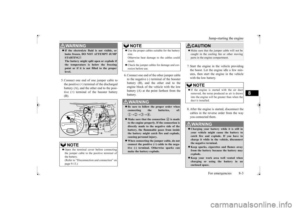 MITSUBISHI LANCER 2017 8.G Owners Guide Jump-starting the engine For emergencies 8-3
8
5. Connect one end of one jumper cable to the positive (+) terminal of the discharged battery (A), and the other end to the posi- tive (+) terminal of th