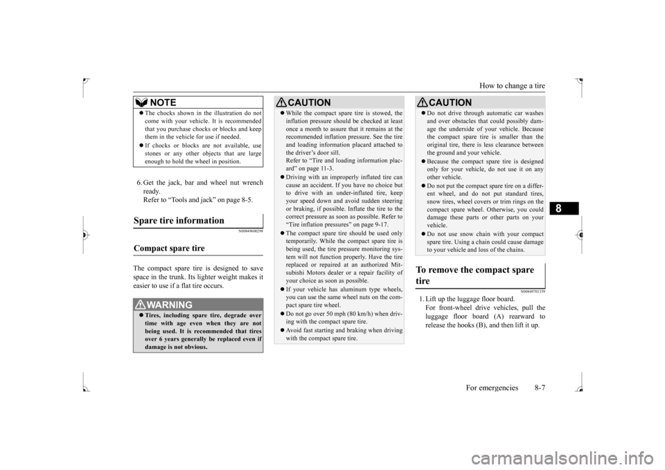MITSUBISHI LANCER 2017 8.G Owners Manual How to change a tire
For emergencies 8-7
8
6. Get the jack, bar and wheel nut wrench ready.Refer to “Tools and jack” on page 8-5.
N00849600298
The compact spare tire is designed to savespace in t MITSUBISHI LANCER 2017 8.G Owners Manual How to change a tire
For emergencies 8-7
8
6. Get the jack, bar and wheel nut wrench ready.Refer to “Tools and jack” on page 8-5.
N00849600298
The compact spare tire is designed to savespace in t