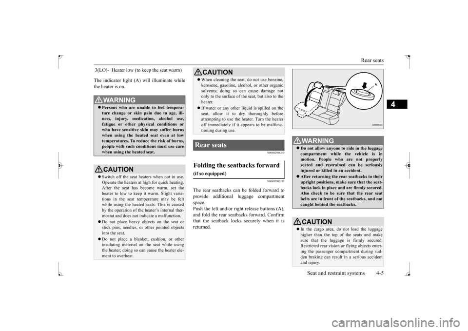 MITSUBISHI LANCER 2017 8.G Owners Guide Rear seats 
Seat and restraint systems 4-5
4
The indicator light (A) will illuminate while the heater is on.
N00402501260 N00402900195
The rear seatbacks can be folded forward to provide additional lu