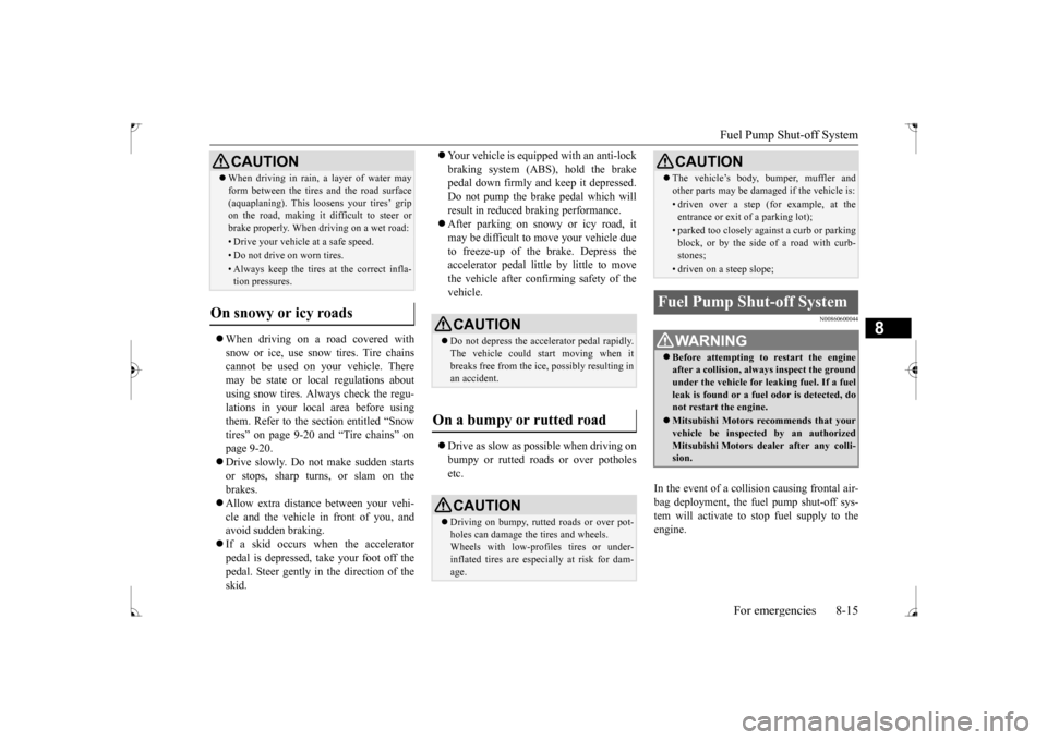MITSUBISHI LANCER 2017 8.G Owners Manual Fuel Pump Shut-off System 
For emergencies 8-15
8
 When driving on a road covered with snow or ice, use snow tires. Tire chains cannot be used on your vehicle. There may be state or local regulatio
