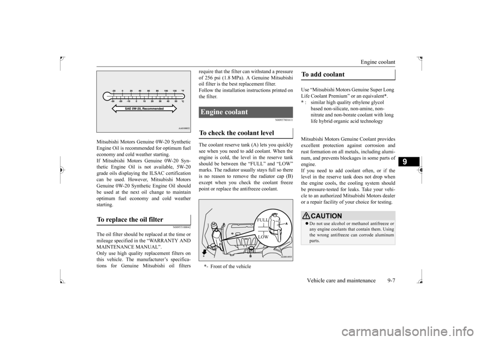 MITSUBISHI LANCER 2017 8.G Service Manual Engine coolant 
Vehicle care and maintenance 9-7
9
Mitsubishi Motors Genuine 0W-20 Synthetic Engine Oil is recommended for optimum fueleconomy and cold weather starting. If Mitsubishi Motors Genuine 0