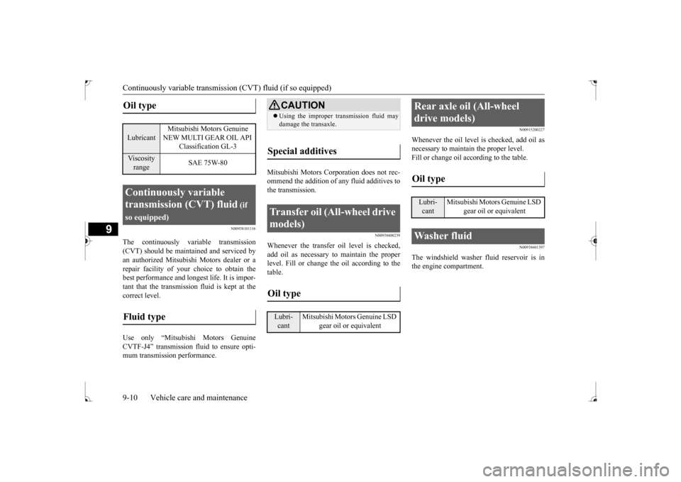 MITSUBISHI LANCER 2017 8.G Service Manual Continuously variable transmissi
on (CVT) fluid (if so equipped) 
9-10 Vehicle care and maintenance
9
N00938101116
The continuously variable transmission (CVT) should be maintained and serviced by an 