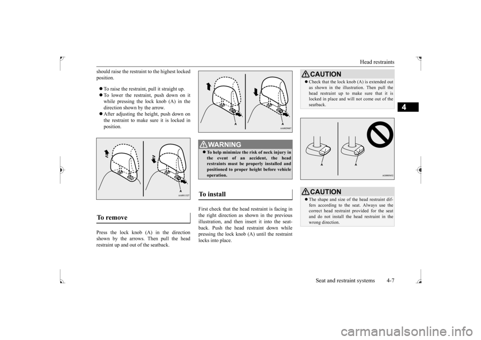 MITSUBISHI LANCER 2017 8.G Owners Guide Head restraints 
Seat and restraint systems 4-7
4
should raise the restraint to the highest locked position.  To raise the restraint, pull it straight up.  To lower the restraint, push down on i
