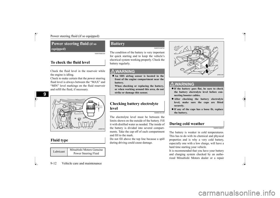 MITSUBISHI LANCER 2017 8.G Owners Manual Power steering fluid (if so equipped) 9-12 Vehicle care and maintenance
9
N00939000388
Check the fluid level in the reservoir while the engine is idling. Check to make certain that the power steering 