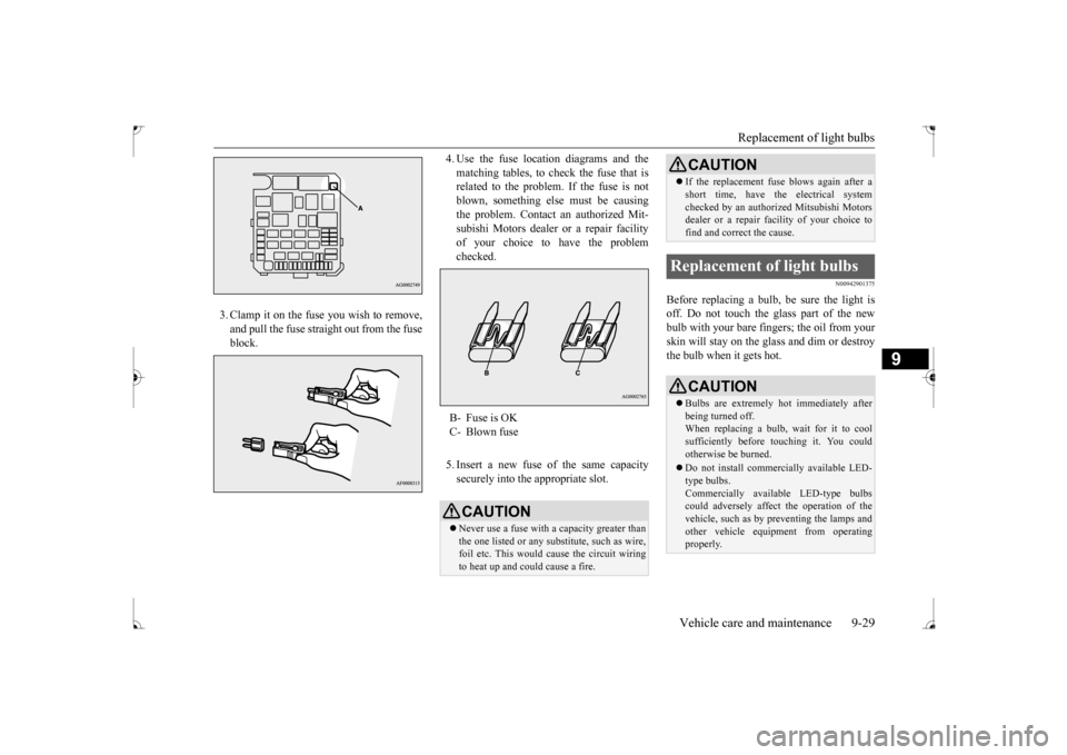 MITSUBISHI LANCER 2017 8.G Owners Manual Replacement of light bulbs 
Vehicle care and maintenance 9-29
9
3. Clamp it on the fuse you wish to remove, and pull the fuse straight out from the fuse block. 
4. Use the fuse location diagrams and t