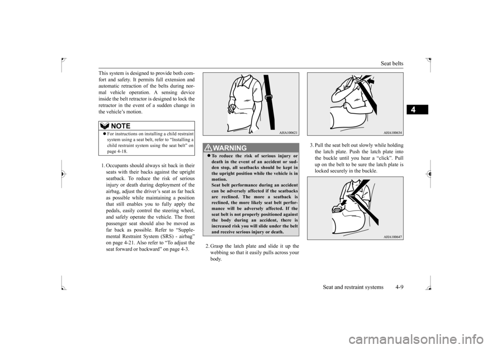 MITSUBISHI LANCER 2017 8.G Owners Manual Seat belts 
Seat and restraint systems 4-9
4
This system is designed to provide both com- fort and safety. It permits full extension and automatic retraction of the belts during nor- mal vehicle opera
