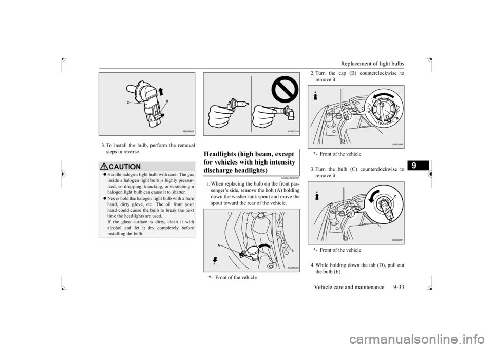 MITSUBISHI LANCER 2017 8.G Owners Manual Replacement of light bulbs
Vehicle care and maintenance 9-33
9
3. To install the bulb, perform the removal steps in reverse.
N00943100885
1. When replacing the bulb on the front pas- senger’s side, MITSUBISHI LANCER 2017 8.G Owners Manual Replacement of light bulbs
Vehicle care and maintenance 9-33
9
3. To install the bulb, perform the removal steps in reverse.
N00943100885
1. When replacing the bulb on the front pas- senger’s side,