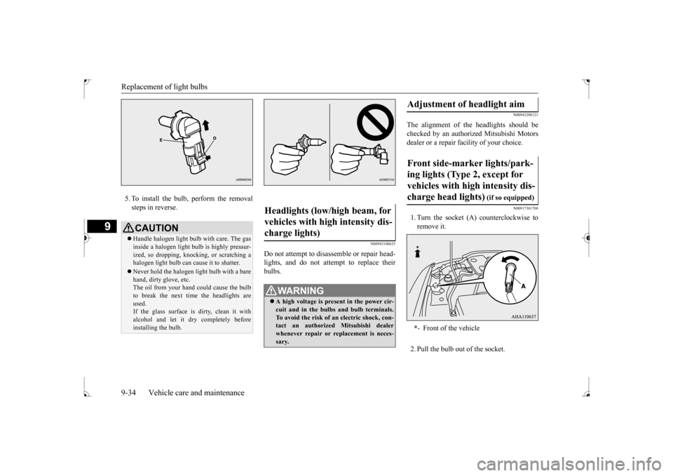 MITSUBISHI LANCER 2017 8.G Owners Manual Replacement of light bulbs 9-34 Vehicle care and maintenance
9
5. To install the bulb, perform the removal steps in reverse.
N00943100625
Do not attempt to disassemble or repair head- lights, and do n