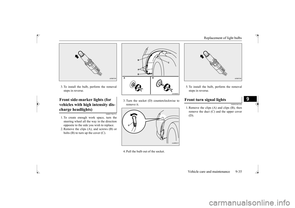 MITSUBISHI LANCER 2017 8.G Owners Manual Replacement of light bulbs
Vehicle care and maintenance 9-35
9
3. To install the bulb, perform the removal steps in reverse.
N00917301711
1. To create enough work space, turn thesteering wheel all th MITSUBISHI LANCER 2017 8.G Owners Manual Replacement of light bulbs
Vehicle care and maintenance 9-35
9
3. To install the bulb, perform the removal steps in reverse.
N00917301711
1. To create enough work space, turn thesteering wheel all th