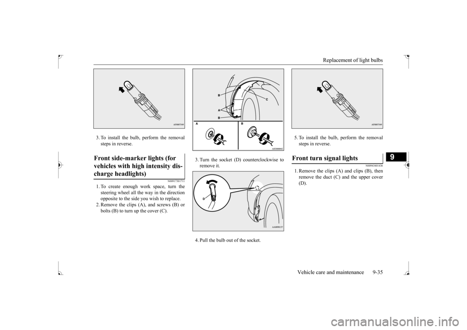 MITSUBISHI LANCER 2017 8.G Owners Manual Replacement of light bulbs 
Vehicle care and maintenance 9-35
9
3. To install the bulb, perform the removal steps in reverse.
N00917301711
1. To create enough work space, turn thesteering wheel all th