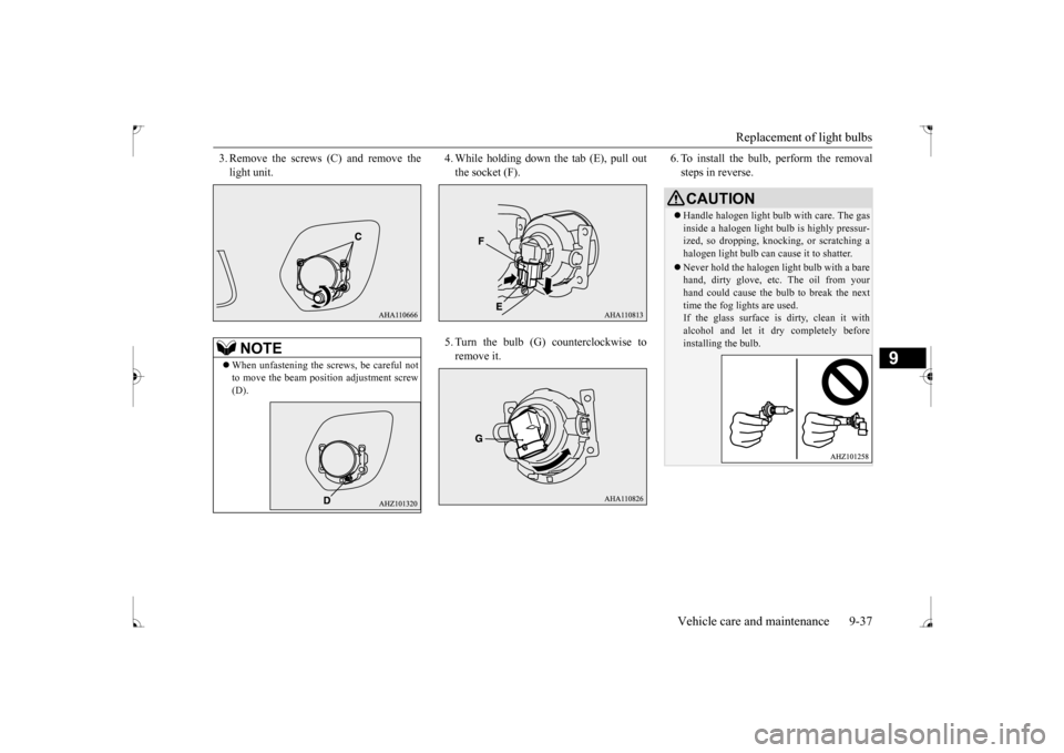 MITSUBISHI LANCER 2017 8.G Owners Manual Replacement of light bulbs 
Vehicle care and maintenance 9-37
9
3. Remove the screws (C) and remove the light unit. 
4. While holding down the tab (E), pull out the socket (F). 5. Turn the bulb (G) co