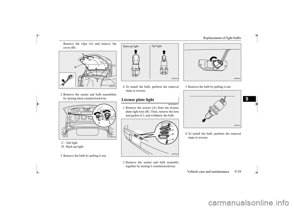 MITSUBISHI LANCER 2017 8.G Owners Manual Replacement of light bulbs
Vehicle care and maintenance 9-39
9
Remove the clips (A) and remove the cover (B). 2. Remove the socket and bulb assemblies by turning them counterclockwise. 3. Remove the MITSUBISHI LANCER 2017 8.G Owners Manual Replacement of light bulbs
Vehicle care and maintenance 9-39
9
Remove the clips (A) and remove the cover (B). 2. Remove the socket and bulb assemblies by turning them counterclockwise. 3. Remove the
