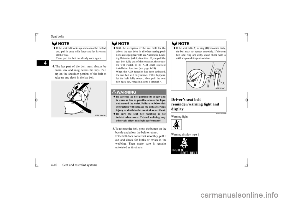 MITSUBISHI LANCER 2017 8.G Owners Manual Seat belts 4-10 Seat and restraint systems
4
4. The lap part of the belt must always be worn low and snug across the hips. Pull up on the shoulder portion of the belt totake up any slack in the lap be