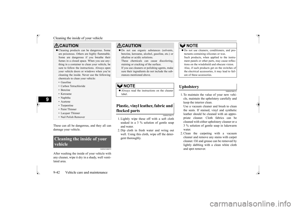 MITSUBISHI LANCER 2017 8.G Owners Manual Cleaning the inside of your vehicle 9-42 Vehicle care and maintenance
9
These can all be dangerous, and they all can damage your vehicle.
N00945200079
After washing the inside of your vehicle withany 