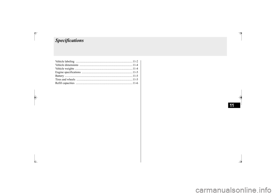 MITSUBISHI LANCER 2017 8.G Owners Manual 11
SpecificationsVehicle labeling ....
.................................................
........................ 11-2
Vehicle dimensions
................................................
......... MITSUBISHI LANCER 2017 8.G Owners Manual 11
SpecificationsVehicle labeling ....
.................................................
........................ 11-2
Vehicle dimensions
................................................
.........
