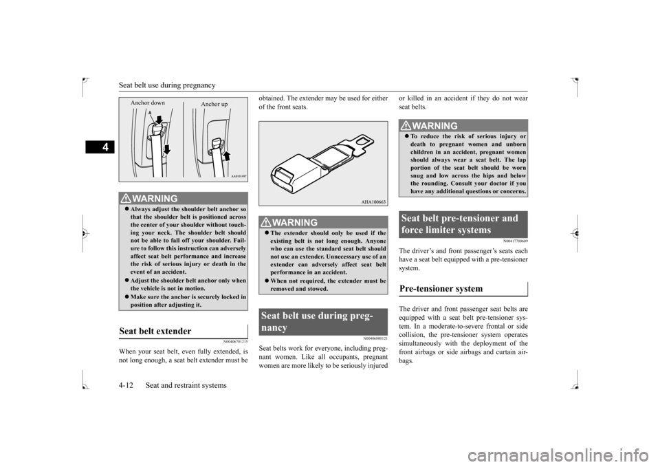 MITSUBISHI LANCER 2017 8.G Owners Manual Seat belt use during pregnancy 4-12 Seat and restraint systems
4
N00406701215
When your seat belt, even fully extended, is not long enough, a seat belt extender must be 
obtained. The extender may be 