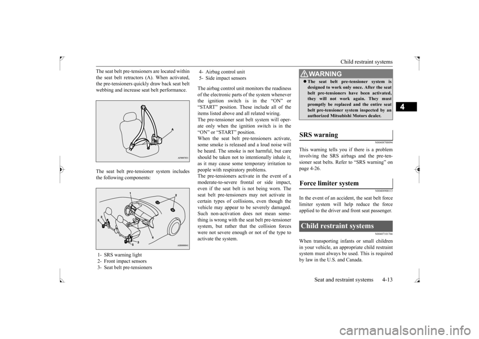 MITSUBISHI LANCER 2017 8.G Owners Guide Child restraint systems
Seat and restraint systems 4-13
4
The seat belt pre-tensioners are located within the seat belt retractors (A). When activated, the pre-tensioners quickly draw back seat belt MITSUBISHI LANCER 2017 8.G Owners Guide Child restraint systems
Seat and restraint systems 4-13
4
The seat belt pre-tensioners are located within the seat belt retractors (A). When activated, the pre-tensioners quickly draw back seat belt
