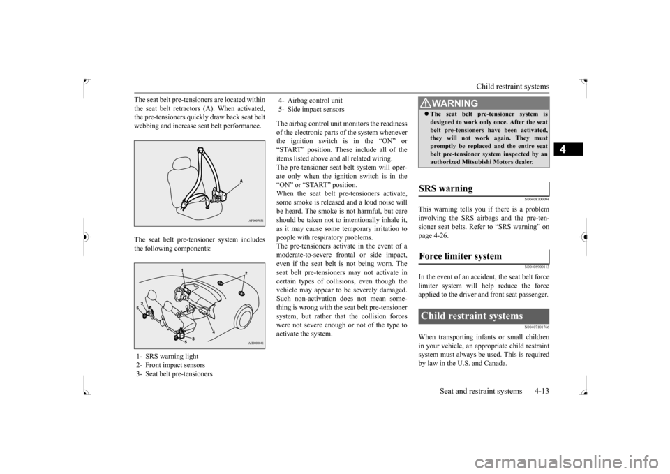 MITSUBISHI LANCER 2017 8.G Owners Manual Child restraint systems 
Seat and restraint systems 4-13
4
The seat belt pre-tensioners are located within the seat belt retractors (A). When activated, the pre-tensioners quickly draw back seat belt 