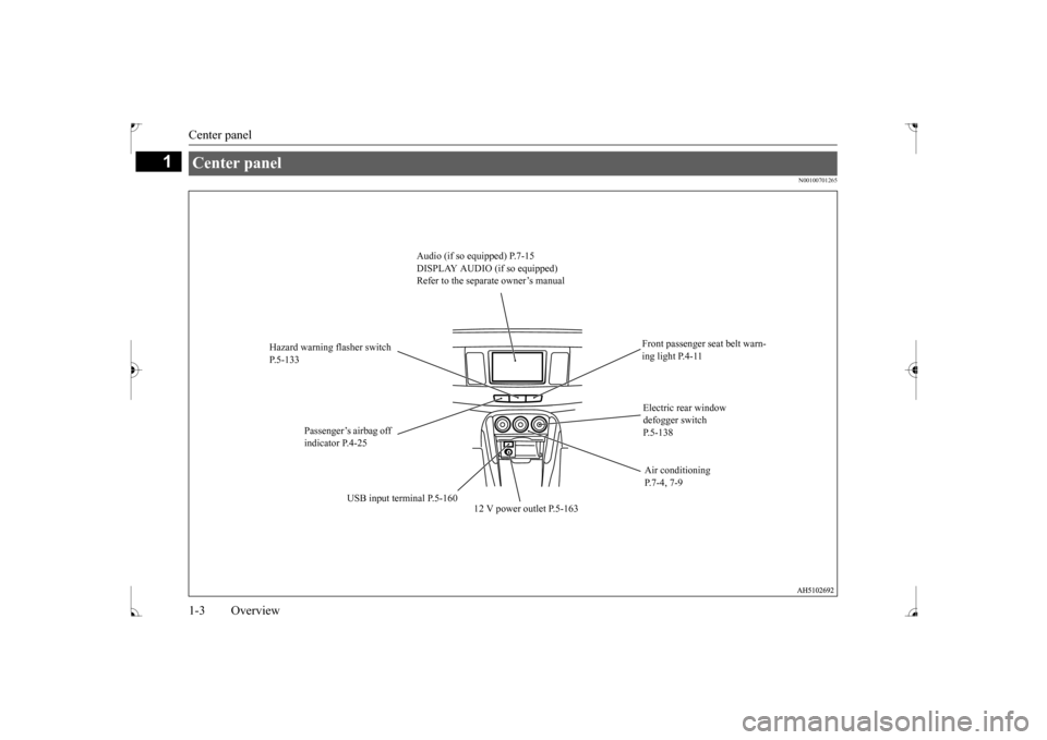 MITSUBISHI LANCER 2017 8.G Owners Manual Center panel 1-3 Overview
1
N00100701265
Center panel 
Audio (if so equipped) P.7-15 DISPLAY AUDIO (if so equipped) Refer to the separate owner’s manual 
Hazard warning flasher switch  P.5-133 
Fron