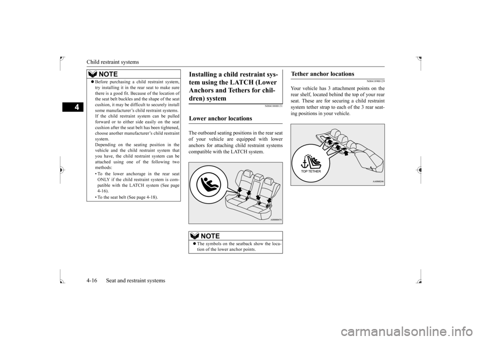 MITSUBISHI LANCER 2017 8.G Service Manual Child restraint systems 4-16 Seat and restraint systems
4
N00418800131
The outboard seating positions in the rear seat of your vehicle are equipped with loweranchors for attaching child restraint syst MITSUBISHI LANCER 2017 8.G Service Manual Child restraint systems 4-16 Seat and restraint systems
4
N00418800131
The outboard seating positions in the rear seat of your vehicle are equipped with loweranchors for attaching child restraint syst