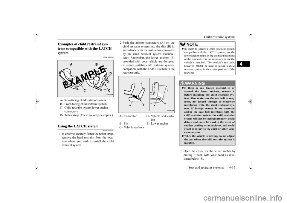 MITSUBISHI LANCER 2017 8.G Service Manual Child restraint systems 
Seat and restraint systems 4-17
4
N00419000185 N00419100157
1. In order to securely fasten the tether strap, remove the head restraint from the loca- tion where you wish to in