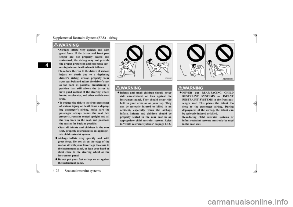 MITSUBISHI LANCER 2017 8.G Service Manual Supplemental Restraint System (SRS) - airbag 4-22 Seat and restraint systems
4
• Airbags inflate very quickly and with great force. If the driver and front pas- senger are not properly seated and re MITSUBISHI LANCER 2017 8.G Service Manual Supplemental Restraint System (SRS) - airbag 4-22 Seat and restraint systems
4
• Airbags inflate very quickly and with great force. If the driver and front pas- senger are not properly seated and re