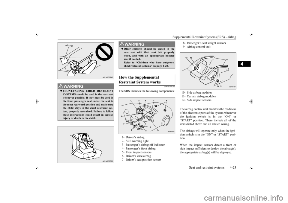 MITSUBISHI LANCER 2017 8.G Owners Manual Supplemental Restraint System (SRS) - airbag
Seat and restraint systems 4-23
4
N00407801590
The SRS includes the following components:
The airbag control unit monitors the readiness of the electroni MITSUBISHI LANCER 2017 8.G Owners Manual Supplemental Restraint System (SRS) - airbag
Seat and restraint systems 4-23
4
N00407801590
The SRS includes the following components:
The airbag control unit monitors the readiness of the electroni