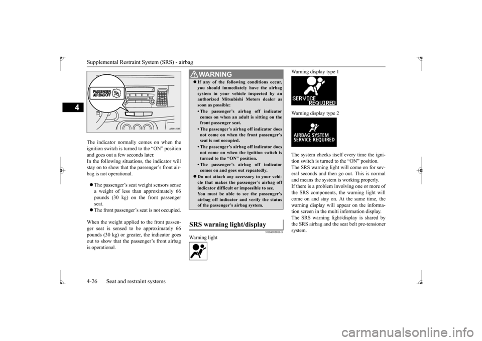 MITSUBISHI LANCER 2017 8.G Workshop Manual Supplemental Restraint System (SRS) - airbag 4-26 Seat and restraint systems
4
The indicator normally comes on when the ignition switch is turned to the “ON” positionand goes out a few seconds lat