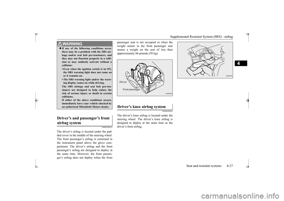 MITSUBISHI LANCER 2017 8.G Workshop Manual Supplemental Restraint System (SRS) - airbag 
Seat and restraint systems 4-27
4
N00407900318
The driver’s airbag is located under the pad- ded cover in the middle of the steering wheel. The front pa