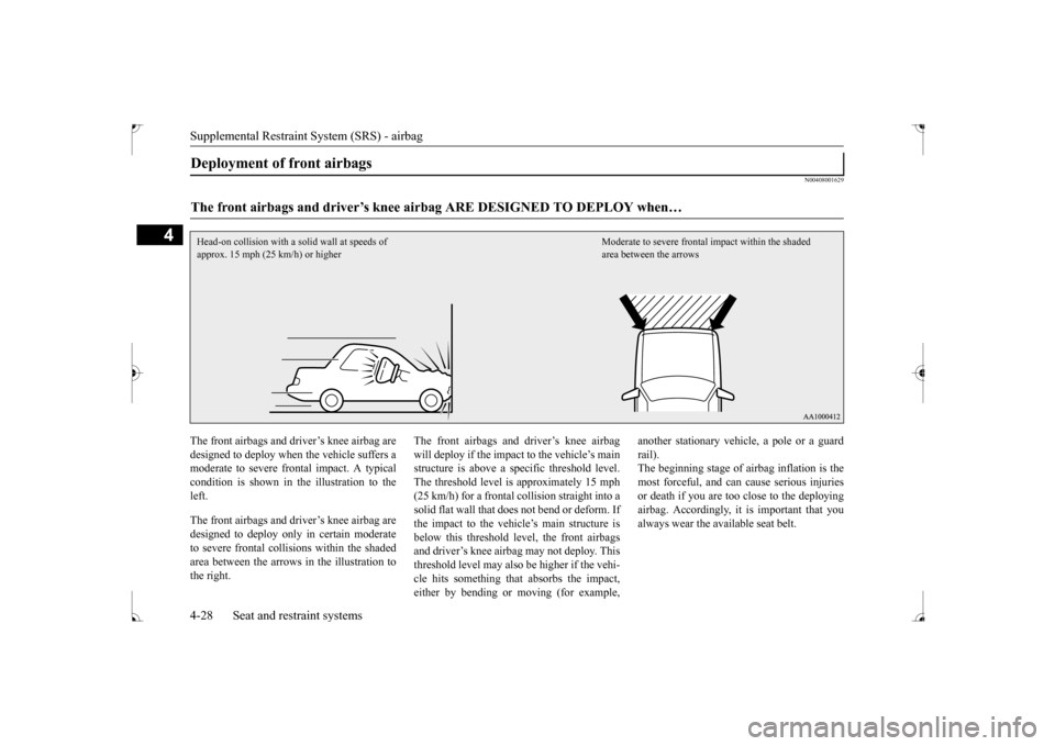 MITSUBISHI LANCER 2017 8.G Workshop Manual Supplemental Restraint System (SRS) - airbag 4-28 Seat and restraint systems
4
N00408001629
The front airbags and driver’s knee airbag are designed to deploy when the vehicle suffers a moderate to s MITSUBISHI LANCER 2017 8.G Workshop Manual Supplemental Restraint System (SRS) - airbag 4-28 Seat and restraint systems
4
N00408001629
The front airbags and driver’s knee airbag are designed to deploy when the vehicle suffers a moderate to s