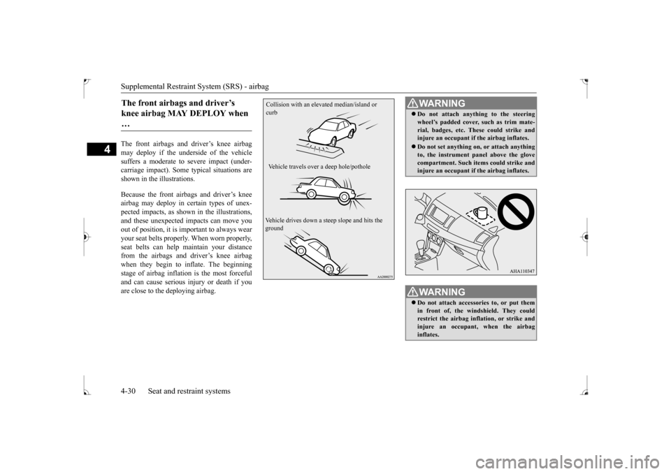 MITSUBISHI LANCER 2017 8.G Workshop Manual Supplemental Restraint System (SRS) - airbag 4-30 Seat and restraint systems
4
The front airbags and driver’s knee airbag may deploy if the underside of the vehicle suffers a moderate to severe impa