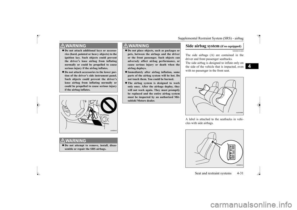 MITSUBISHI LANCER 2017 8.G Owners Manual Supplemental Restraint System (SRS) - airbag 
Seat and restraint systems 4-31
4
N00408101460
The side airbags (A) are contained in the driver and front passenger seatbacks.The side airbag is designed 