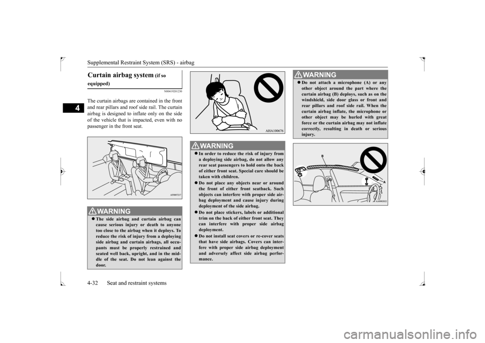 MITSUBISHI LANCER 2017 8.G Owners Manual Supplemental Restraint System (SRS) - airbag 4-32 Seat and restraint systems
4
N00419201230
The curtain airbags are contained in the front and rear pillars and roof 
 side rail. The curtain 
airbag is