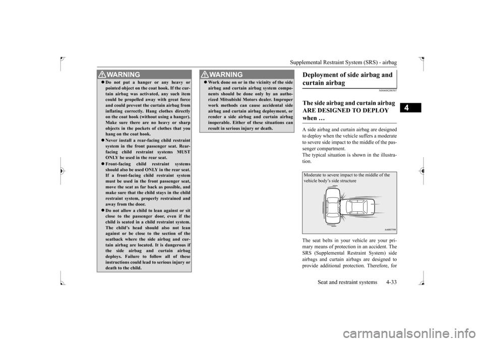 MITSUBISHI LANCER 2017 8.G Workshop Manual Supplemental Restraint System (SRS) - airbag 
Seat and restraint systems 4-33
4
N00408200507
A side airbag and curtain airbag are designed to deploy when the vehicle suffers a moderateto severe side i