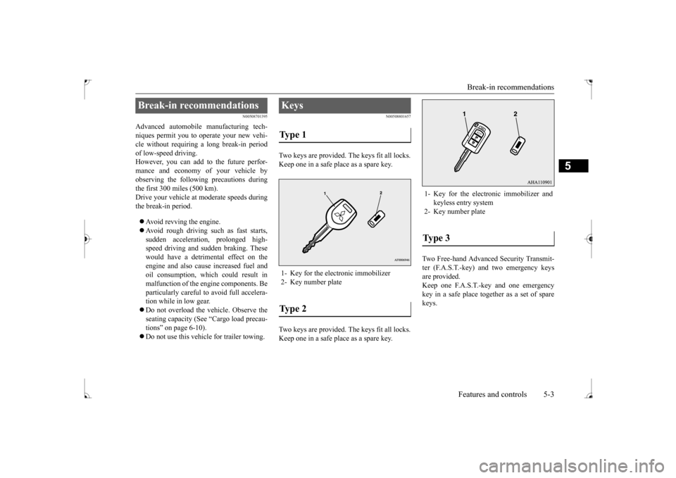 MITSUBISHI LANCER 2017 8.G Owners Manual Break-in recommendations 
Features and controls 5-3
5
N00508701395
Advanced automobile manufacturing tech- niques permit you to operate your new vehi-cle without requiring a long break-in period of lo