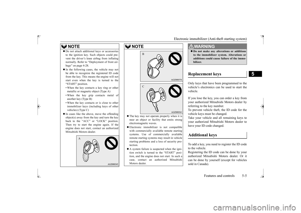 MITSUBISHI LANCER 2017 8.G Repair Manual Electronic immobilizer (Ant
i-theft starting system) 
Features and controls 5-5
5
Only keys that have been programmed to the vehicle’s electronics can be used to start the vehicle. If you lose the k