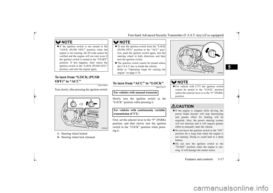 MITSUBISHI LANCER 2017 8.G Owners Manual Free-hand Advanced Security Transmit
ter (F.A.S.T.-key) (if so equipped)
Features and controls 5-17
5
N00513600021
Turn slowly after pressing the ignition switch.
N00513701117
Slowly turn the ignitio MITSUBISHI LANCER 2017 8.G Owners Manual Free-hand Advanced Security Transmit
ter (F.A.S.T.-key) (if so equipped)
Features and controls 5-17
5
N00513600021
Turn slowly after pressing the ignition switch.
N00513701117
Slowly turn the ignitio